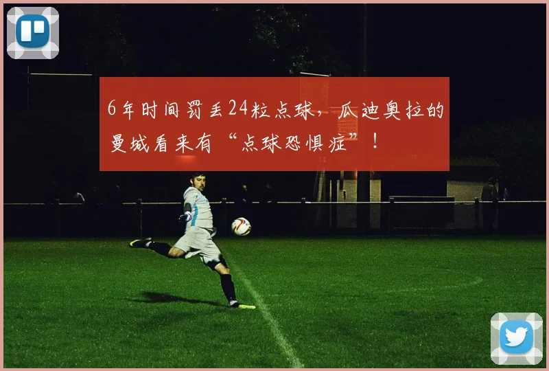 6年时间罚丢24粒点球，瓜迪奥拉的曼城看来有“点球恐惧症”！