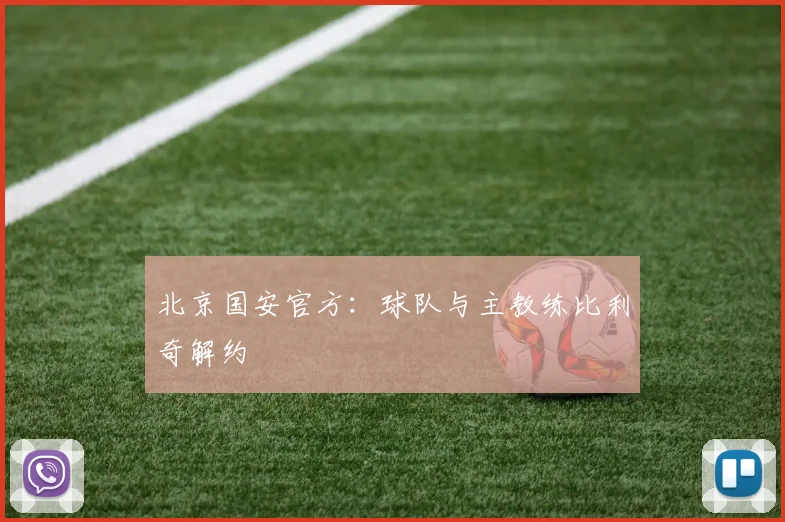 北京国安官方：球队与主教练比利奇解约