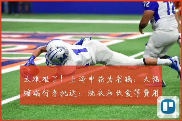 太艰难了！上海申花为省钱，大幅缩减行李托运，洗衣和伙食等费用