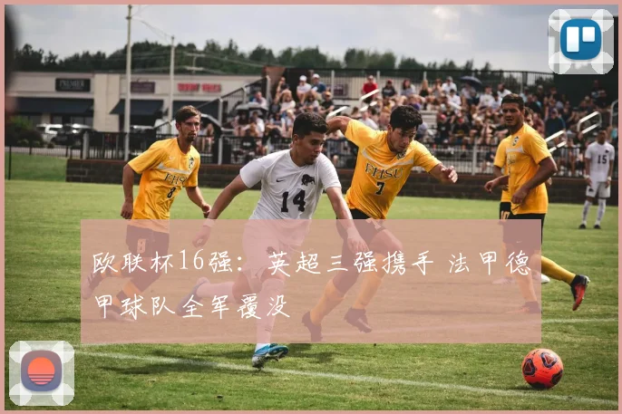欧联杯16强：英超三强携手 法甲德甲球队全军覆没