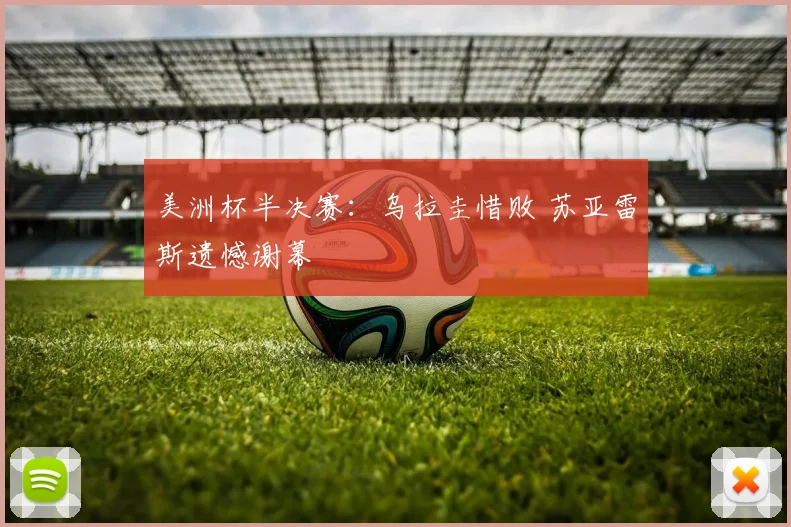 美洲杯半决赛：乌拉圭惜败 苏亚雷斯遗憾谢幕