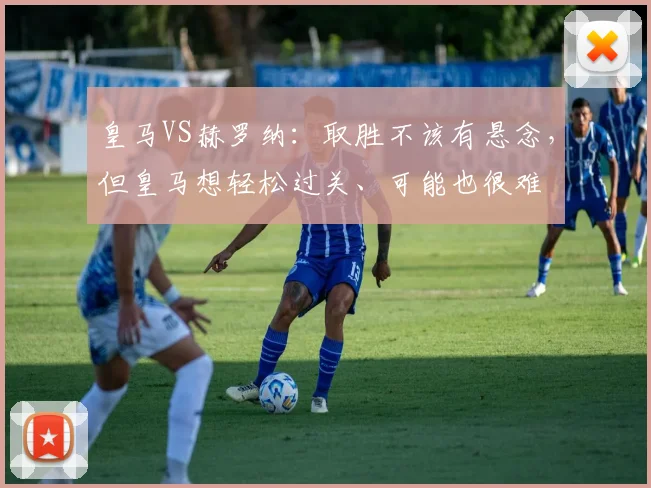 皇马VS赫罗纳：取胜不该有悬念，但皇马想轻松过关、可能也很难