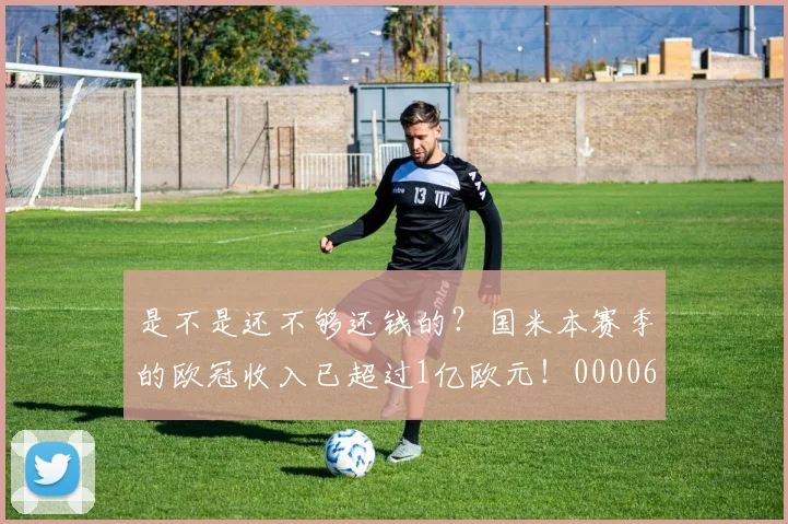 是不是还不够还钱的？国米本赛季的欧冠收入已超过1亿欧元！0000644