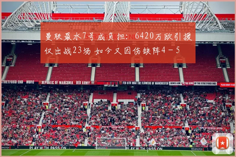 曼联最水7号成负担：6420万欧引援仅出战23场 如今又因伤缺阵4 - 5 周